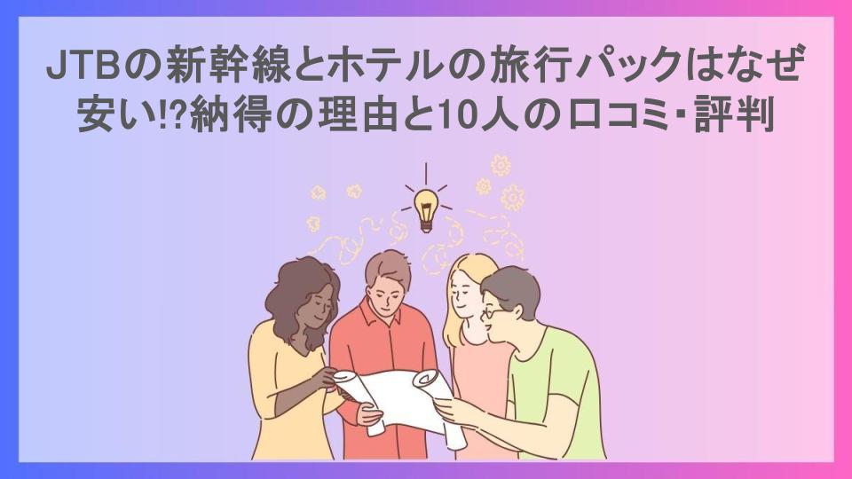 JTBの新幹線とホテルの旅行パックはなぜ安い!?納得の理由と10人の口コミ・評判